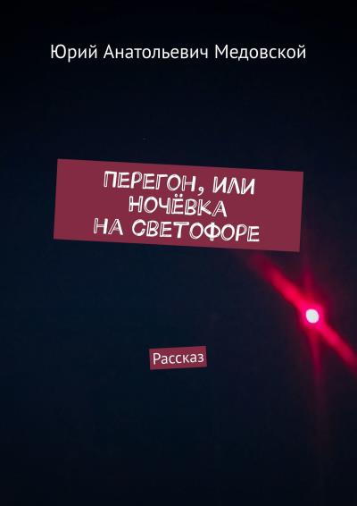 Книга Перегон, или Ночёвка на светофоре. Рассказ (Юрий Анатольевич Медовской)